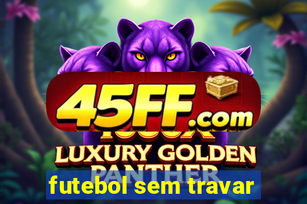 futebol sem travar